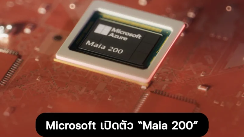 Microsoft เปิดตัว Maia 200 ชิป AI อินเฟอเรนซ์เจเนอเรชันใหม่